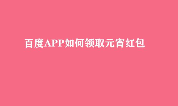 百度APP如何领取元宵红包