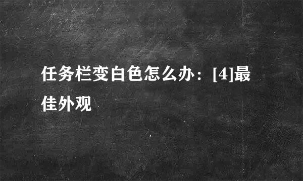 任务栏变白色怎么办：[4]最佳外观