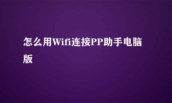 怎么用Wifi连接PP助手电脑版