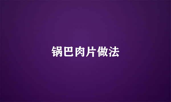 锅巴肉片做法