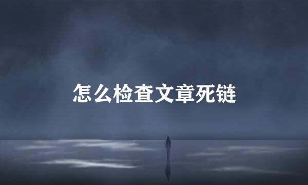 怎么检查文章死链