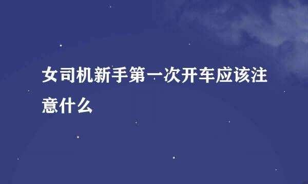 女司机新手第一次开车应该注意什么