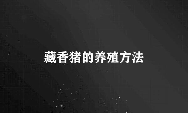 藏香猪的养殖方法