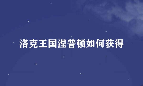 洛克王国涅普顿如何获得