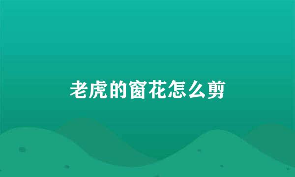 老虎的窗花怎么剪