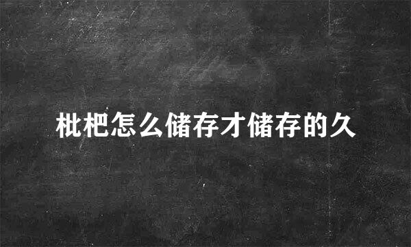 枇杷怎么储存才储存的久