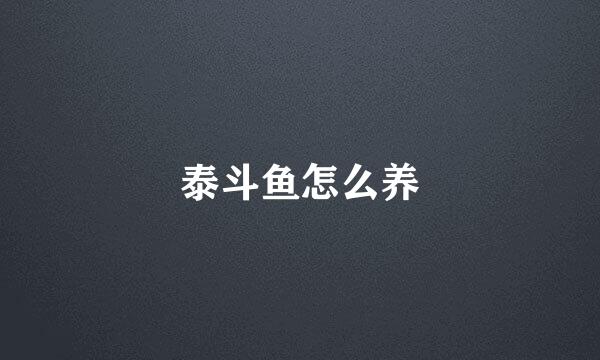 泰斗鱼怎么养