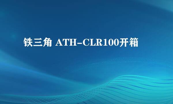 铁三角 ATH-CLR100开箱