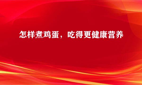 怎样煮鸡蛋，吃得更健康营养