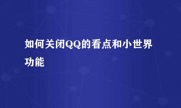 如何关闭QQ的看点和小世界功能