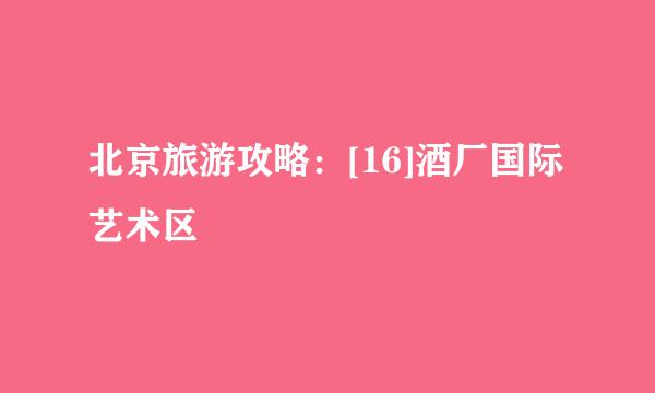 北京旅游攻略：[16]酒厂国际艺术区
