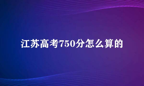 江苏高考750分怎么算的