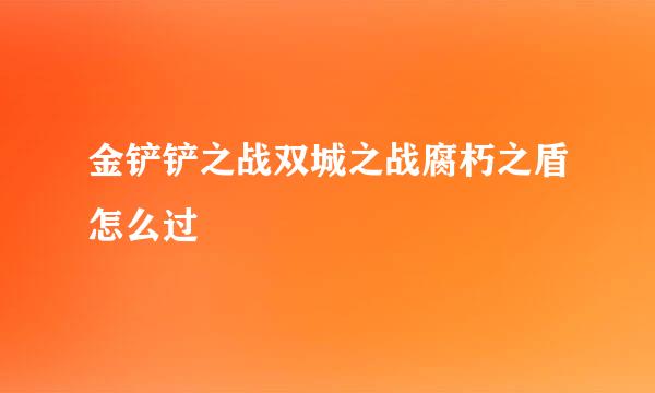 金铲铲之战双城之战腐朽之盾怎么过