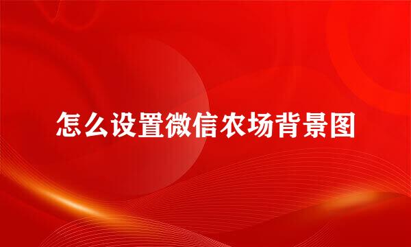 怎么设置微信农场背景图