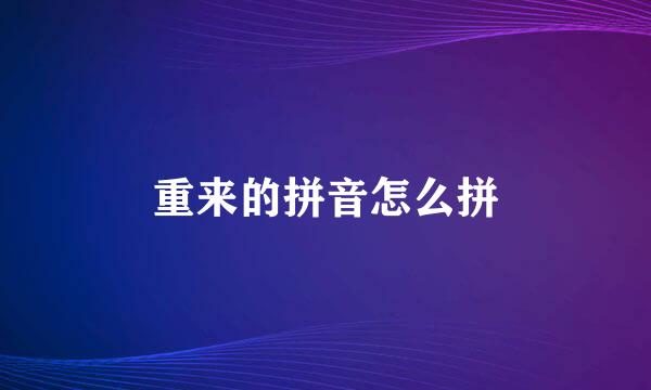 重来的拼音怎么拼