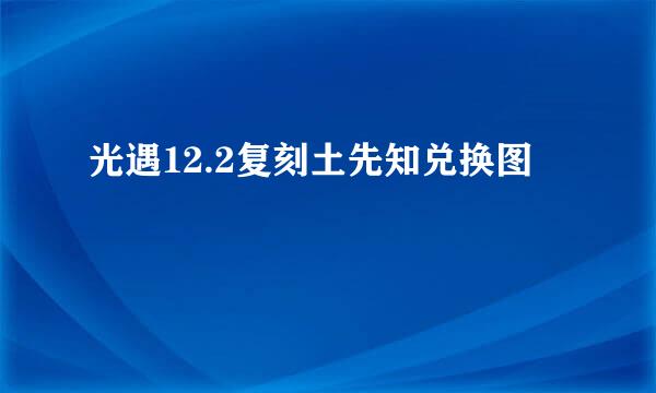 光遇12.2复刻土先知兑换图