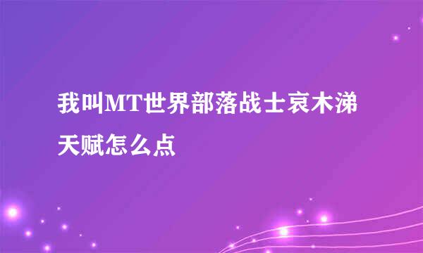 我叫MT世界部落战士哀木涕天赋怎么点