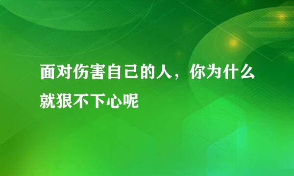 面对伤害自己的人，你为什么就狠不下心呢