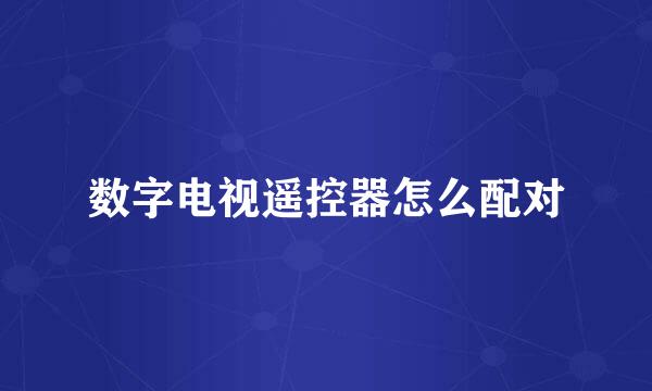 数字电视遥控器怎么配对