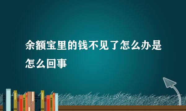 余额宝里的钱不见了怎么办是怎么回事