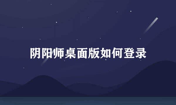 阴阳师桌面版如何登录