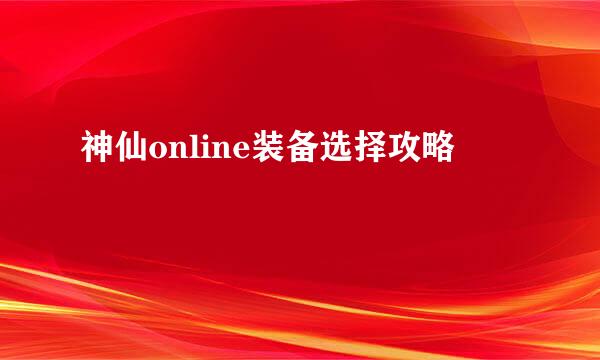 神仙online装备选择攻略