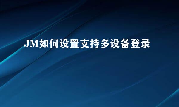 JM如何设置支持多设备登录