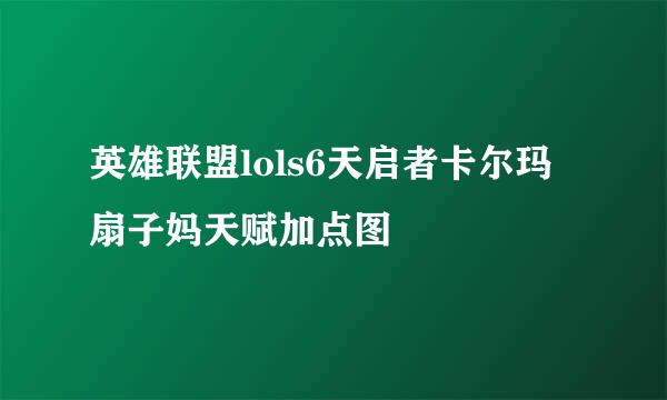 英雄联盟lols6天启者卡尔玛扇子妈天赋加点图