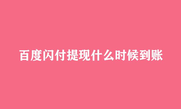百度闪付提现什么时候到账
