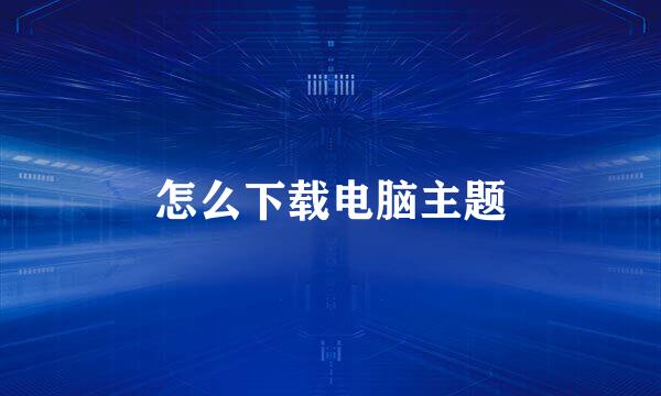 怎么下载电脑主题