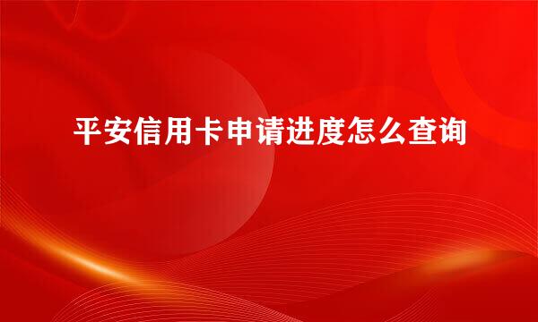平安信用卡申请进度怎么查询
