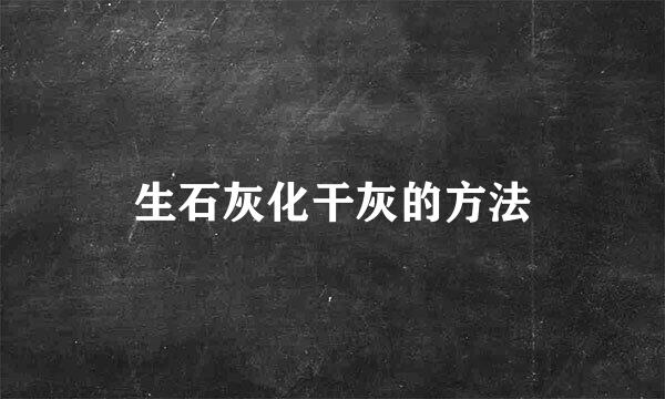 生石灰化干灰的方法