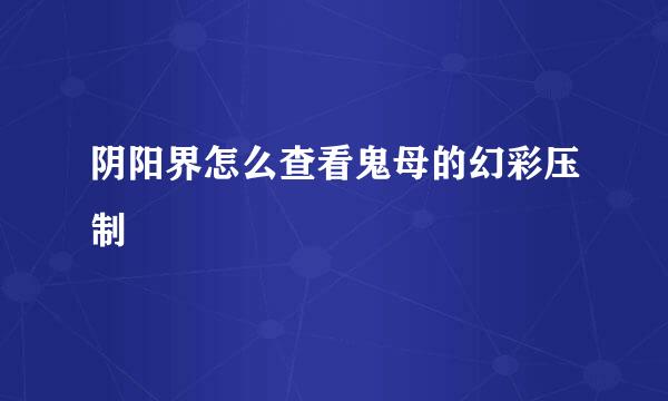 阴阳界怎么查看鬼母的幻彩压制