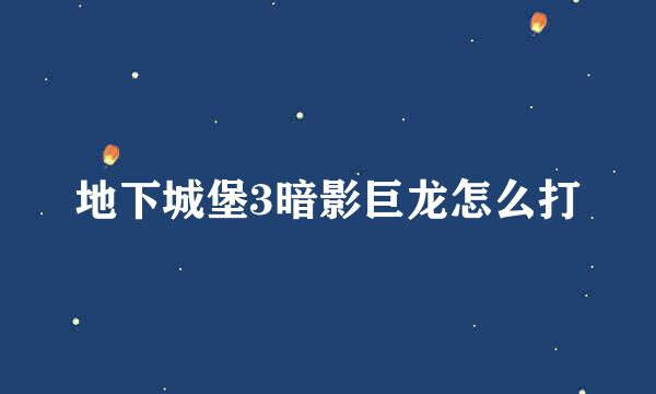 地下城堡3暗影巨龙怎么打