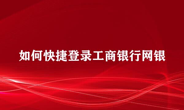 如何快捷登录工商银行网银