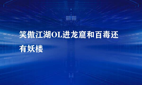 笑傲江湖OL进龙窟和百毒还有妖楼