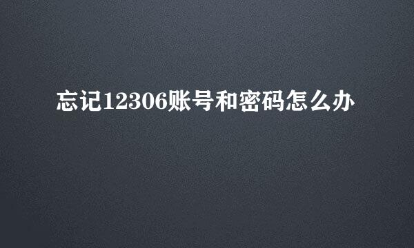 忘记12306账号和密码怎么办