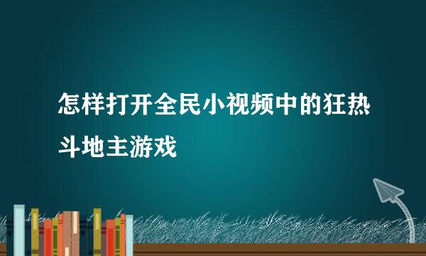 怎样打开全民小视频中的狂热斗地主游戏