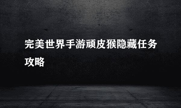 完美世界手游顽皮猴隐藏任务攻略