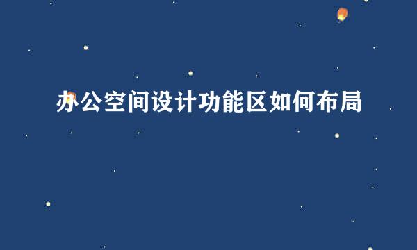 办公空间设计功能区如何布局