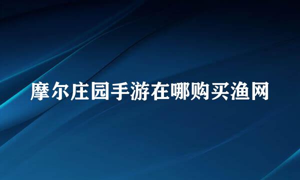 摩尔庄园手游在哪购买渔网