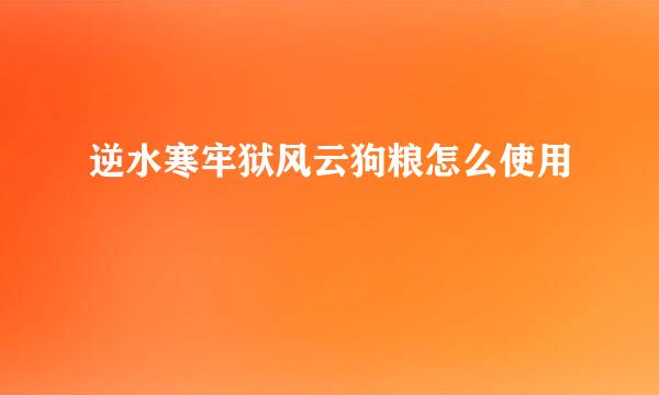 逆水寒牢狱风云狗粮怎么使用
