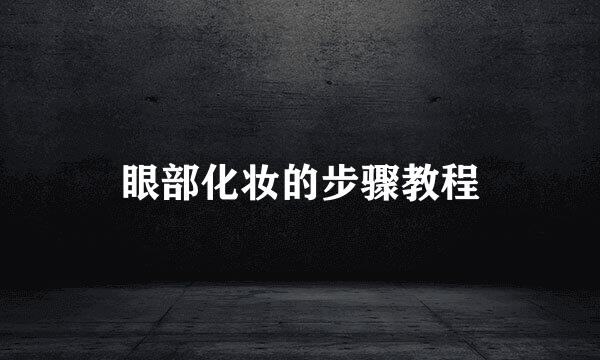 眼部化妆的步骤教程