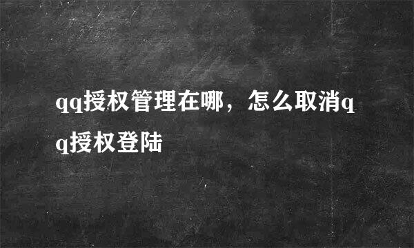 qq授权管理在哪，怎么取消qq授权登陆