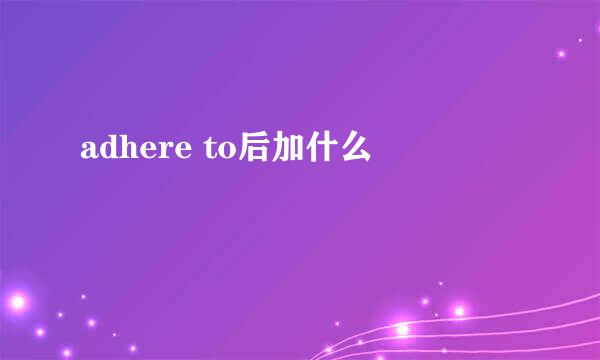 adhere to后加什么