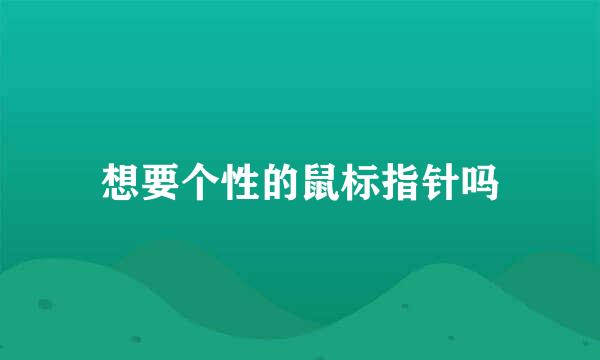 想要个性的鼠标指针吗