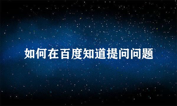 如何在百度知道提问问题