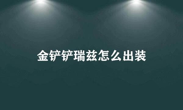 金铲铲瑞兹怎么出装