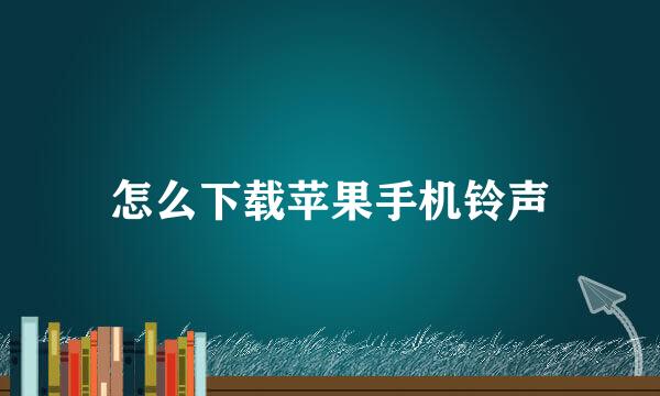 怎么下载苹果手机铃声