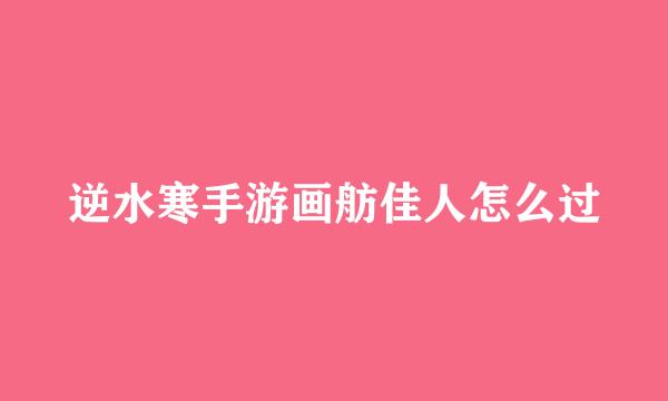 逆水寒手游画舫佳人怎么过